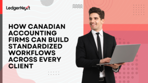 How Canadian Accounting Firms Can Build Standardized Workflows Across Every Client
